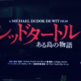 【映画】レッドタートルある島の物語  不思議なセリフのないアニメーションによる映像体験